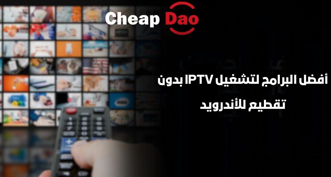 أفضل البرامج لتشغيل IPTV بدون تقطيع للأندرويد